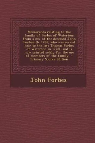 Cover of Memoranda Relating to the Family of Forbes of Waterton; From a Ms. of the Deceased John Forbes. (B. 1754, Who Was Served Heir to the Last Thomas Forbe