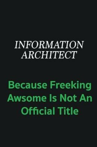 Cover of Information Architect because freeking awsome is not an offical title