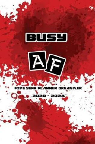 Cover of Busy AF FIVE YEAR Planner Organizer 2020-2024