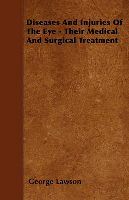 Cover of Diseases And Injuries Of The Eye - Their Medical And Surgical Treatment