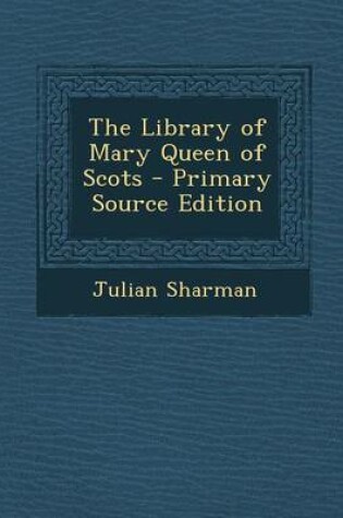 Cover of The Library of Mary Queen of Scots - Primary Source Edition