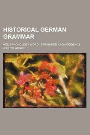 Cover of Historical German Grammar; Vol. I Phonology Word - Formation and Accidence