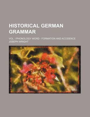 Book cover for Historical German Grammar; Vol. I Phonology Word - Formation and Accidence