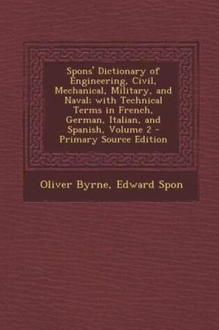 Cover of Spons' Dictionary of Engineering, Civil, Mechanical, Military, and Naval; With Technical Terms in French, German, Italian, and Spanish, Volume 2 - Pri