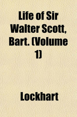 Cover of Life of Sir Walter Scott, Bart. (Volume 1)