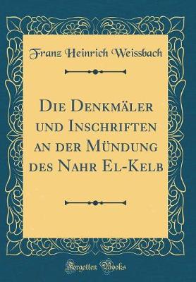 Book cover for Die Denkmäler Und Inschriften an Der Mündung Des Nahr El-Kelb (Classic Reprint)