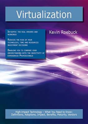 Book cover for Virtualization: High-Impact Technology - What You Need to Know: Definitions, Adoptions, Impact, Benefits, Maturity, Vendors