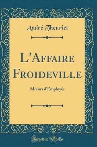 Cover of L'Affaire Froideville: Murs d'Employés (Classic Reprint)