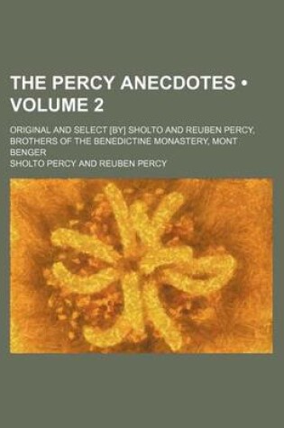 Cover of The Percy Anecdotes (Volume 2); Original and Select [By] Sholto and Reuben Percy, Brothers of the Benedictine Monastery, Mont Benger