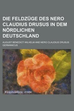 Cover of Die Feldzuge Des Nero Claudius Drusus in Dem Nordlichen Deutschland