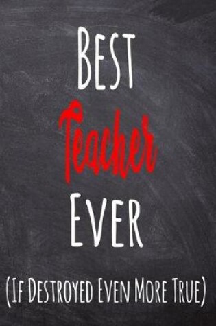 Cover of Best Teacher Ever (If Destroyed Even More True)