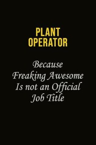 Cover of Plant Operator Because Freaking Awesome Is Not An Official Job Title