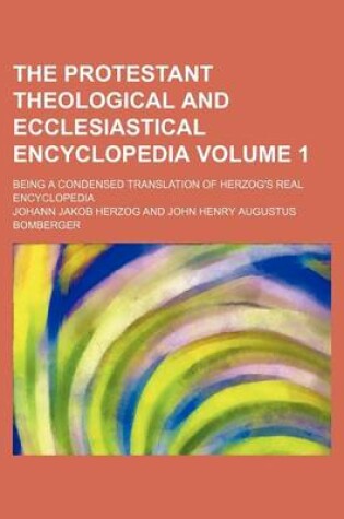 Cover of The Protestant Theological and Ecclesiastical Encyclopedia Volume 1; Being a Condensed Translation of Herzog's Real Encyclopedia