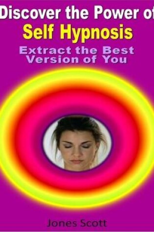 Cover of Discover the Power of Self Hypnosis: Extract the Best Version of You