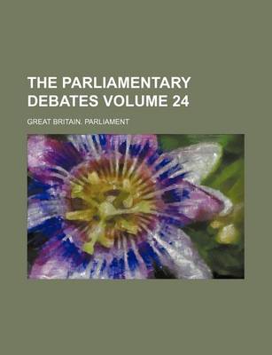 Book cover for The Parliamentary Debates Volume 24