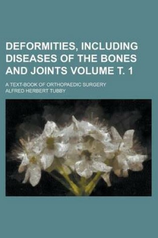 Cover of Deformities, Including Diseases of the Bones and Joints; A Text-Book of Orthopaedic Surgery Volume . 1