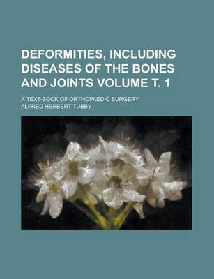 Book cover for Deformities, Including Diseases of the Bones and Joints; A Text-Book of Orthopaedic Surgery Volume . 1