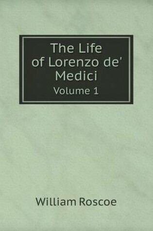 Cover of The Life of Lorenzo de' Medici Volume 1