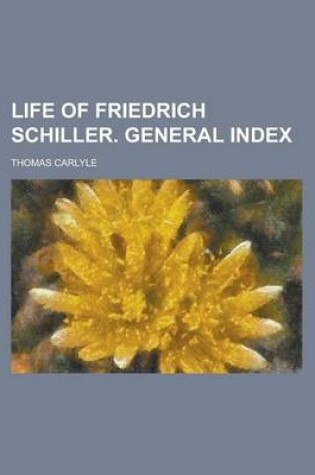Cover of Life of Friedrich Schiller. General Index