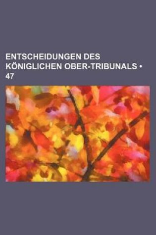 Cover of Entscheidungen Des Koniglichen Ober-Tribunals (47)