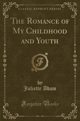 Book cover for The Romance of My Childhood and Youth (Classic Reprint)