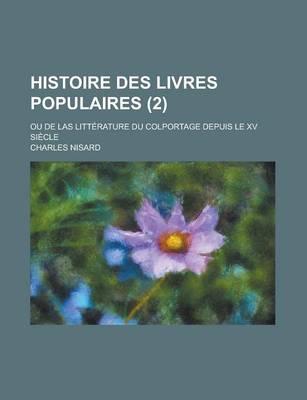 Book cover for Histoire Des Livres Populaires; Ou de Las Litterature Du Colportage Depuis Le XV Siecle (2)