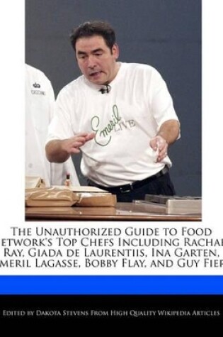 Cover of The Unauthorized Guide to Food Network's Top Chefs Including Rachael Ray, Giada de Laurentiis, Ina Garten, Emeril Lagasse, Bobby Flay, and Guy Fieri