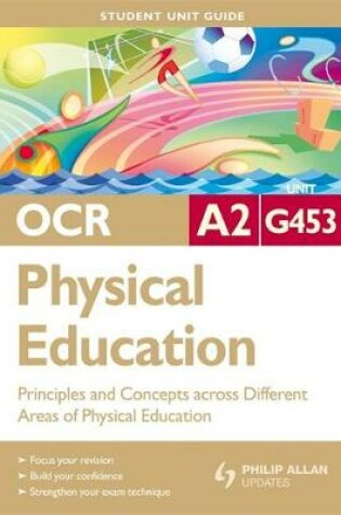 Cover of OCR A2 Physical Education Student Unit Guide: Unit G453 Principles and Concepts Across Different Areas of Physical Education