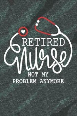 Cover of Retired Nurse not my problem anymore