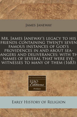 Cover of Mr. James Janeway's Legacy to His Friends Containing Twenty Seven Famous Instances of God's Providences in and about Sea-Dangers and Deliverances