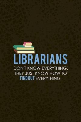 Book cover for Librarians Don't Know Everything. They Just Know Hot TO find Out Everything