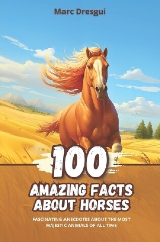 Cover of 100 Amazing Facts about Horses