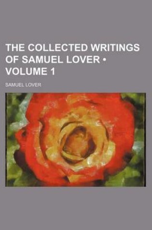 Cover of The Collected Writings of Samuel Lover (Volume 1)