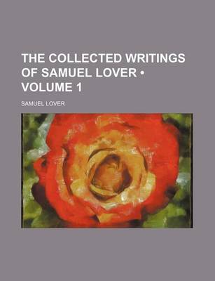 Book cover for The Collected Writings of Samuel Lover (Volume 1)