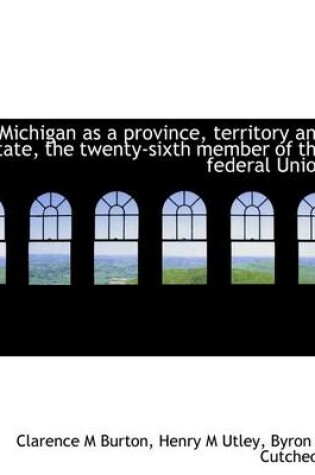 Cover of Michigan as a Province, Territory and State, the Twenty-Sixth Member of the Federal Union