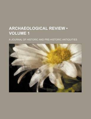 Book cover for Archaeological Review (Volume 1); A Journal of Historic and Pre-Historic Antiquities