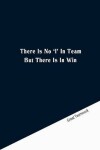 Book cover for There is no'I' in team but there is in win.