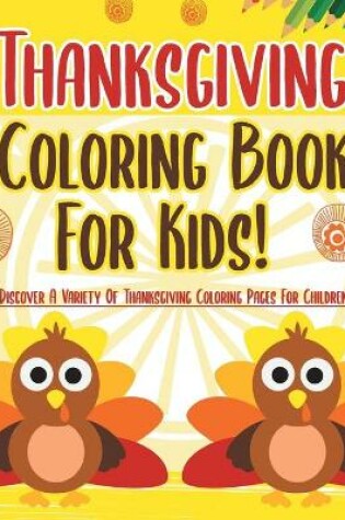 Cover of Thanksgiving Coloring Book For Kids! Discover A Variety Of Thanksgiving Coloring Pages For Children!