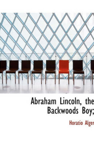 Cover of Abraham Lincoln, the Backwoods Boy;