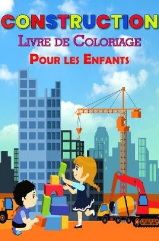 Cover of Construction Livre de Coloriage Pour les Enfants