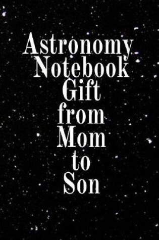 Cover of Astronomy Notebook Gift From Mom To Son