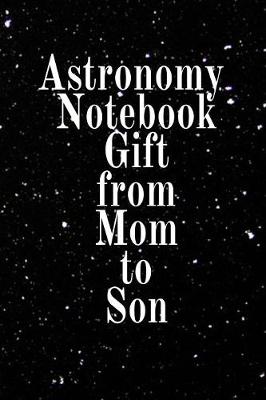 Book cover for Astronomy Notebook Gift From Mom To Son