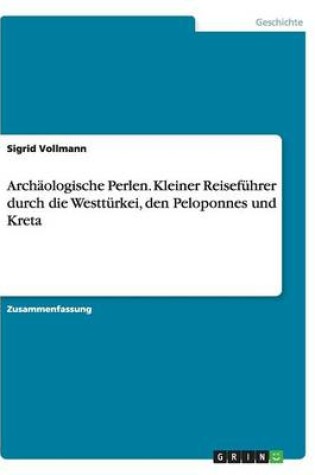 Cover of Archaologische Perlen. Kleiner Reisefuhrer durch die Westturkei, den Peloponnes und Kreta
