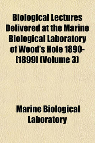 Cover of Biological Lectures Delivered at the Marine Biological Laboratory of Wood's Hole 1890-[1899] (Volume 3)