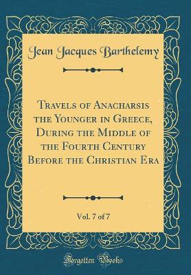 Book cover for Travels of Anacharsis the Younger in Greece, During the Middle of the Fourth Century Before the Christian Era, Vol. 7 of 7 (Classic Reprint)