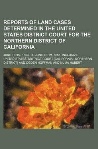 Cover of Reports of Land Cases Determined in the United States District Court for the Northern District of California; June Term, 1853, to June Term, 1858, Inclusive