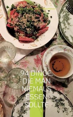 Book cover for 94 Dinge, die man niemals essen sollte