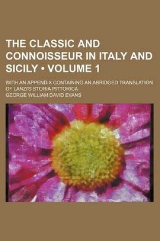 Cover of The Classic and Connoisseur in Italy and Sicily (Volume 1); With an Appendix Containing an Abridged Translation of Lanzi's Storia Pittorica