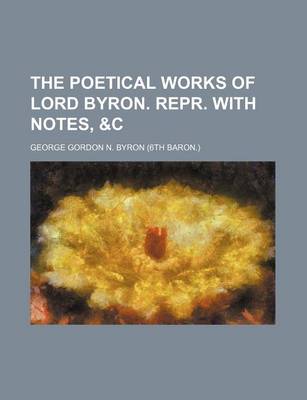 Book cover for The Poetical Works of Lord Byron. Repr. with Notes, &C