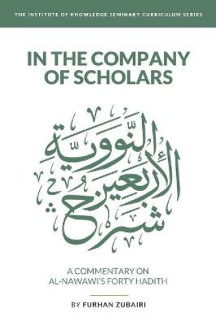 Cover of In the Company of Scholars - a Commentary on al-Nawawī's Forty Ḥadīth